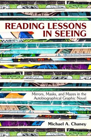Reading Lessons in Seeing - Mirrors, Masks, and Mazes in the Autobiographical Graphic Novel