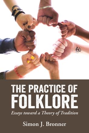 The Practice of Folklore - Essays toward a Theory of Tradition