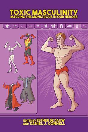 Toxic Masculinity - Mapping the Monstrous in Our Heroes
