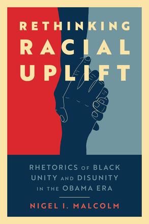 Rethinking Racial Uplift - Rhetorics of Black Unity and Disunity in the Obama Era