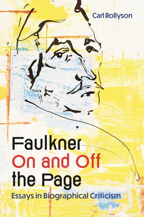 Faulkner On and Off the Page - Essays in Biographical Criticism