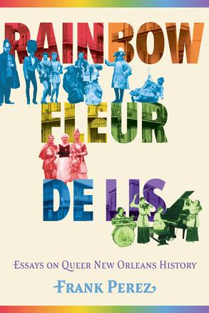 Rainbow Fleur de Lis - Essays on Queer New Orleans History