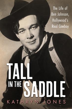 Tall in the Saddle - The Life of Ben Johnson, Hollywood’s Real Cowboy