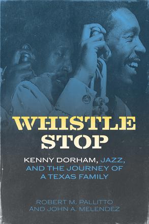 Whistle Stop - Kenny Dorham, Jazz, and the Journey of a Texas Family
