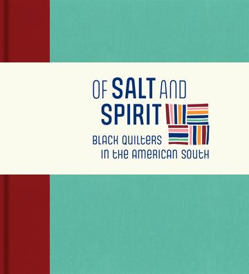Of Salt and Spirit - Black Quilters in the American South