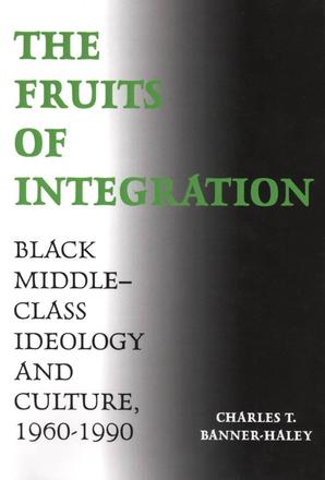 The Fruits of Integration - Black Middle-Class Ideology and Culture, 1960-1990